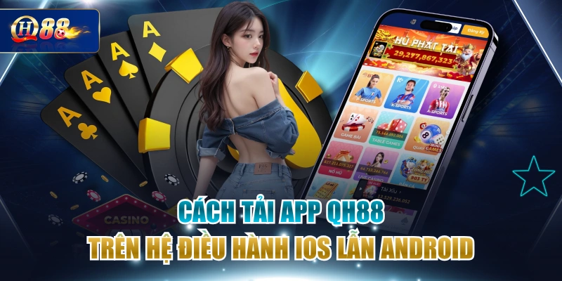 Cách Tải App QH88 Trên Hệ Điều Hành iOS Lẫn Android