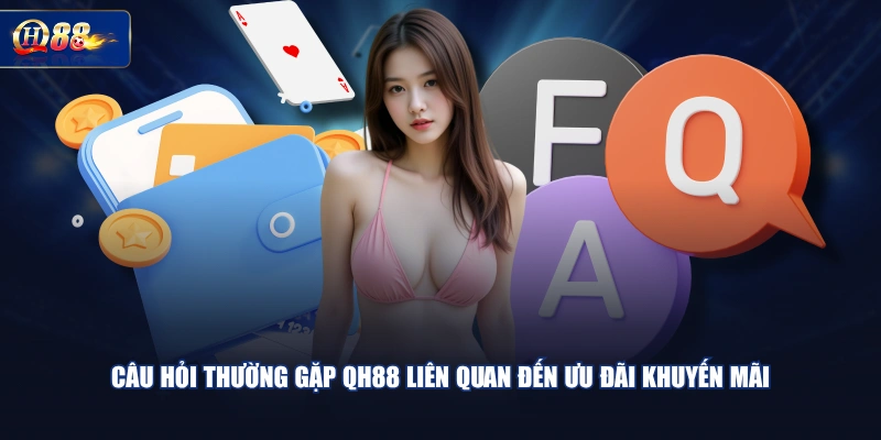 Câu hỏi thường gặp QH88 liên quan đến ưu đãi khuyến mãi