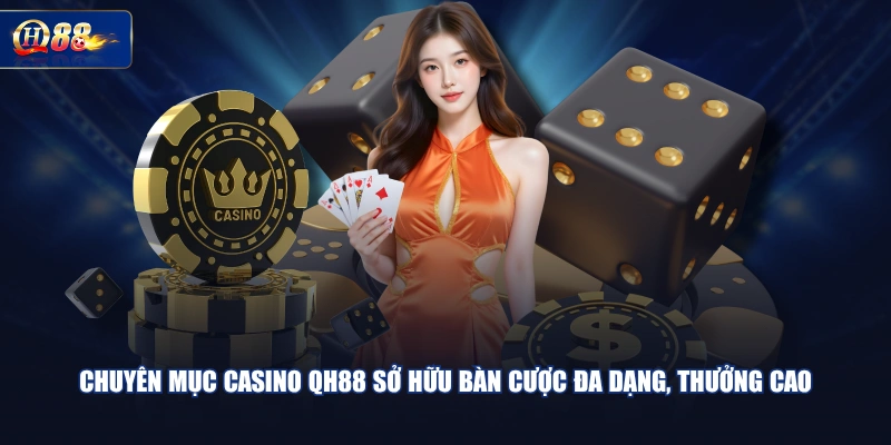 Chuyên mục Casino QH88 sở hữu bàn cược đa dạng, thưởng cao