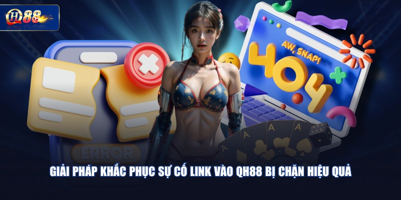 Giải pháp khắc phục sự cố link vào QH88 bị chặn hiệu quả