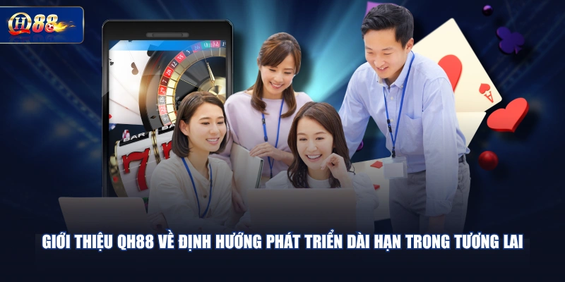 Giới thiệu QH88 về định hướng phát triển dài hạn trong tương lai