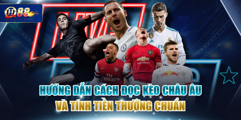 Hướng Dẫn Cách Đọc Kèo Châu Âu Và Tính Tiền Thưởng Chuẩn