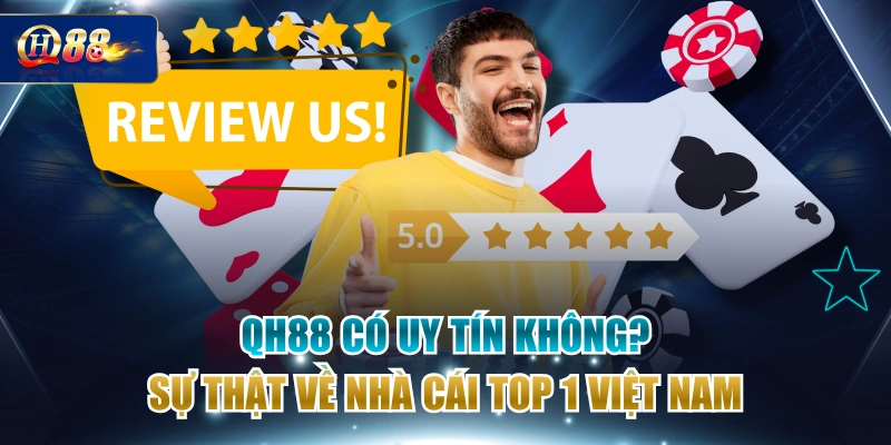 QH88 Có Uy Tín Không? Sự Thật Về Nhà Cái TOP 1 Việt Nam
