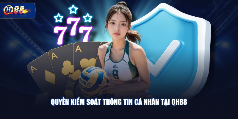 Quyền kiểm soát thông tin cá nhân tại QH88 