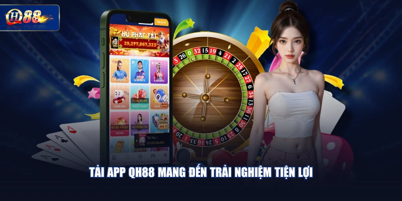Tải app QH88 mang đến trải nghiệm tiện lợi