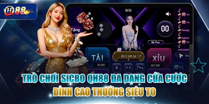Trò Chơi Sicbo QH88 Đa Dạng Cửa Cược Đỉnh Cao Thưởng Siêu To