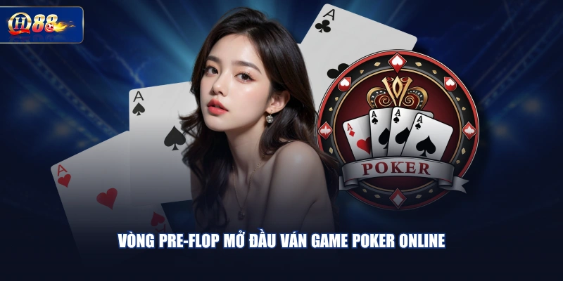 Vòng Pre-Flop mở đầu ván game Poker online